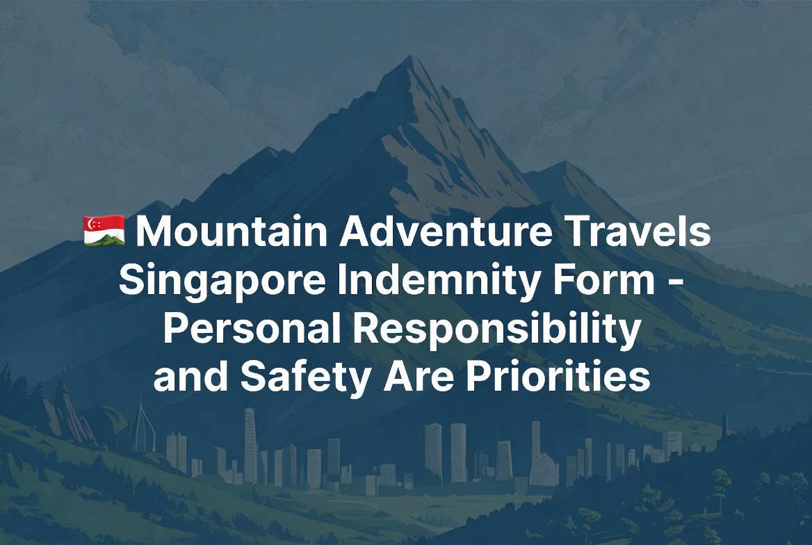 Mountain Adventure Travels Singapore Indemnity Form – Personal Responsibility and Safety Are Priorities By signing this form, participants acknowledge the inherent risks of adventure travel and accept full personal responsibility for their safety. Mountain Adventure Travels prioritizes safety but is not liable for injuries, losses, or damages. Participants confirm they are physically fit, have read and understood the risks, and agree to indemnify the company. Safety briefings and guidelines will be provided. Your adventure begins responsibly.
